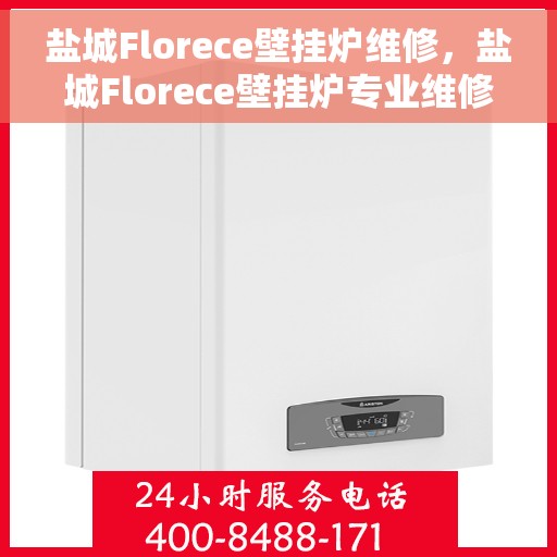盐城Florece壁挂炉维修，盐城Florece壁挂炉专业维修服务