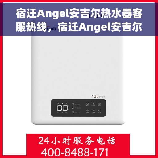 宿迁Angel安吉尔热水器客服热线，宿迁Angel安吉尔热水器客服热线，专业解答，贴心服务