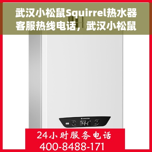 武汉小松鼠Squirrel热水器客服热线电话，武汉小松鼠Squirrel热水器客服热线电话一览，专业售后与维修服务热线揭秘