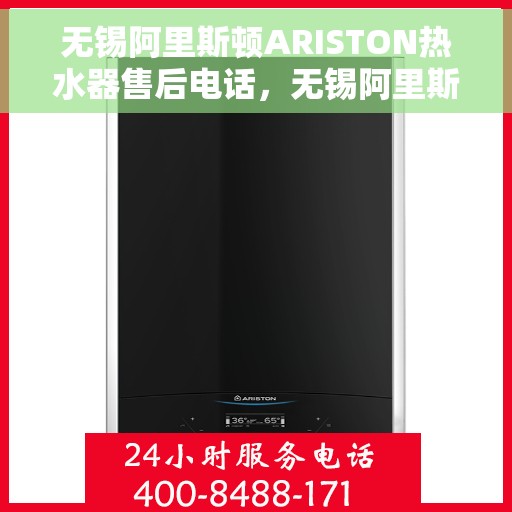 无锡阿里斯顿ARISTON热水器售后电话，无锡阿里斯顿ARISTON热水器售后服务热线及电话全攻略
