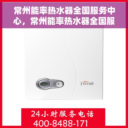 常州能率热水器全国服务中心，常州能率热水器全国服务中心，专业维修与优质服务一站解决