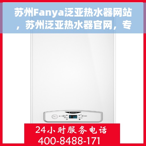 苏州Fanya泛亚热水器网站，苏州泛亚热水器官网，专业品质，温暖您的生活
