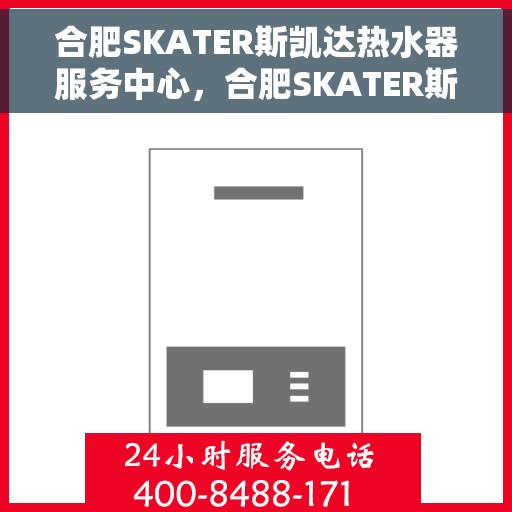 合肥SKATER斯凯达热水器服务中心，合肥SKATER斯凯达热水器服务中心，专业维修与优质服务并重