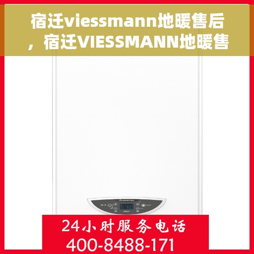 宿迁viessmann地暖售后，宿迁VIESSMANN地暖售后服务详解