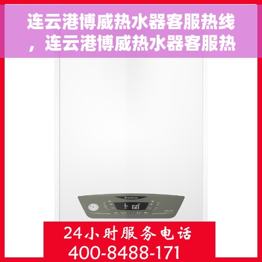 连云港博威热水器客服热线，连云港博威热水器客服热线，专业解答，贴心服务