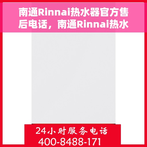 南通Rinnai热水器官方售后电话，南通Rinnai热水器售后服务热线及电话官方公布