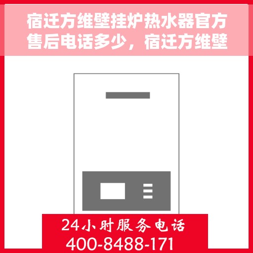 宿迁方维壁挂炉热水器官方售后电话多少，宿迁方维壁挂炉热水器官方售后电话查询指南