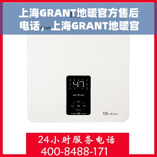 上海GRANT地暖官方售后电话，上海GRANT地暖官方售后电话公布，专业服务保障您的温暖家居