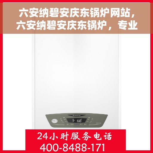 六安纳碧安庆东锅炉网站，六安纳碧安庆东锅炉，专业品质，值得信赖的网站