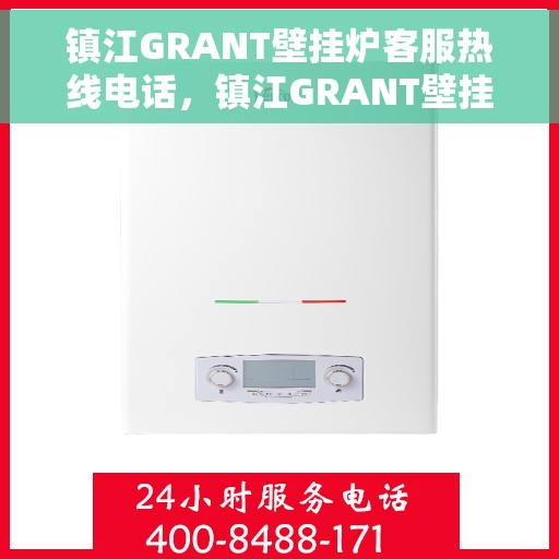 镇江GRANT壁挂炉客服热线电话，镇江GRANT壁挂炉客服热线全解析