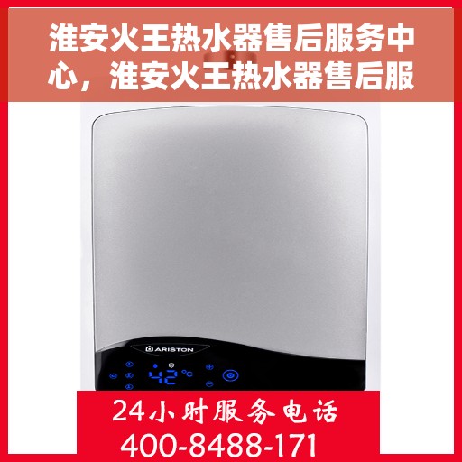 淮安火王热水器售后服务中心，淮安火王热水器售后服务中心，专业维修与贴心服务