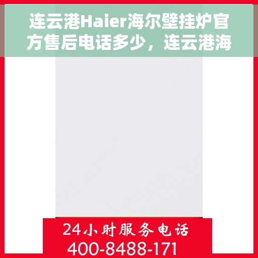 连云港Haier海尔壁挂炉官方售后电话多少，连云港海尔壁挂炉售后电话及维修服务指南