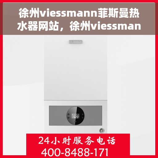 徐州viessmann菲斯曼热水器网站，徐州viessmann菲斯曼热水器官网，专业品质，智能生活的温暖选择