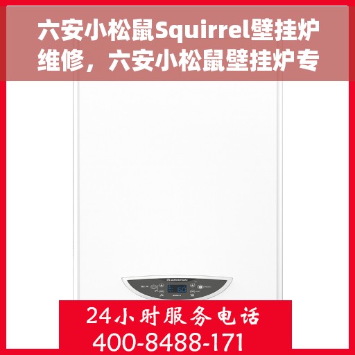 六安小松鼠Squirrel壁挂炉维修，六安小松鼠壁挂炉专业维修服务