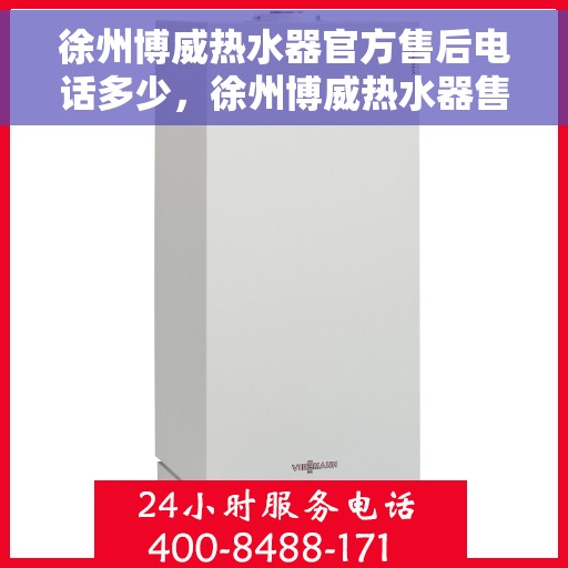 徐州博威热水器官方售后电话多少，徐州博威热水器售后电话官方查询及维修服务指南