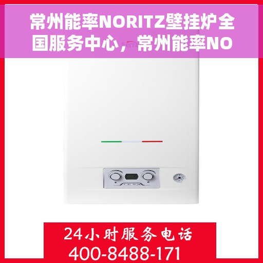常州能率NORITZ壁挂炉全国服务中心，常州能率NORITZ壁挂炉全国服务中心，专业维修与优质服务一体化