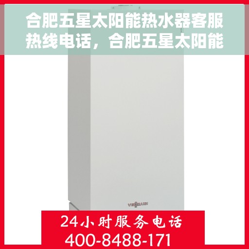 合肥五星太阳能热水器客服热线电话，合肥五星太阳能热水器客服热线详解