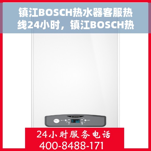 镇江BOSCH热水器客服热线24小时，镇江BOSCH热水器全天候客服热线，贴心服务不打烊