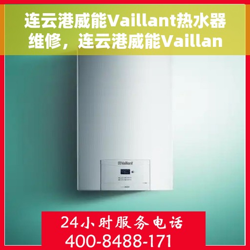 连云港威能Vaillant热水器维修，连云港威能Vaillant热水器专业维修服务