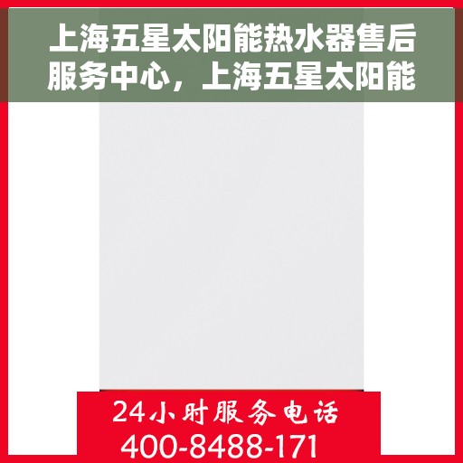 上海五星太阳能热水器售后服务中心，上海五星太阳能热水器售后服务中心，专业维修与服务团队