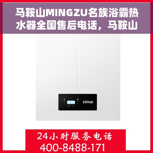 马鞍山MINGZU名族浴霸热水器全国售后电话，马鞍山名族浴霸热水器全国售后电话及维修服务指南