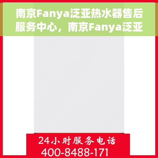 南京Fanya泛亚热水器售后服务中心，南京Fanya泛亚热水器售后服务中心，专业维修与优质服务并行