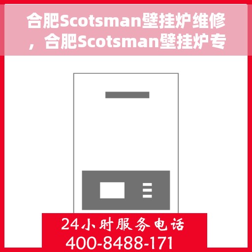 合肥Scotsman壁挂炉维修，合肥Scotsman壁挂炉专业维修服务