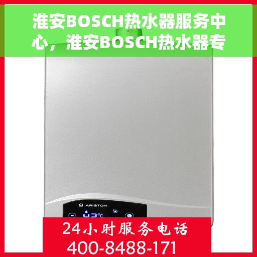 淮安BOSCH热水器服务中心，淮安BOSCH热水器专业服务中心