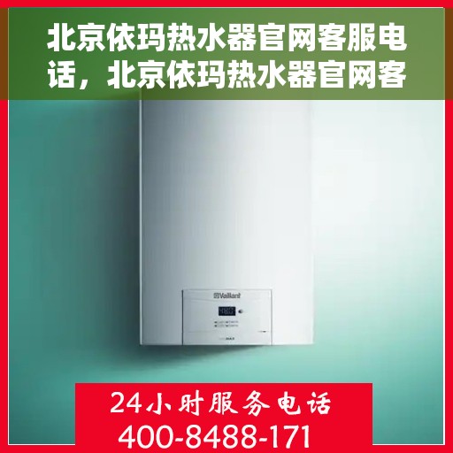 北京依玛热水器官网客服电话，北京依玛热水器官网客服热线及售后支持服务电话