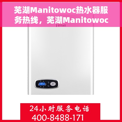 芜湖Manitowoc热水器服务热线，芜湖Manitowoc热水器服务热线，专业维修与售后支持
