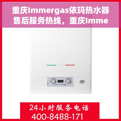 重庆Immergas依玛热水器售后服务热线，重庆Immergas依玛热水器售后服务热线，专业团队，贴心服务！