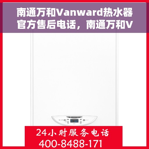南通万和Vanward热水器官方售后电话，南通万和Vanward热水器售后官方联系电话