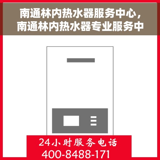 南通林内热水器服务中心，南通林内热水器专业服务中心
