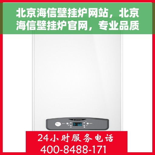 北京海信壁挂炉网站，北京海信壁挂炉官网，专业品质，温暖您的家