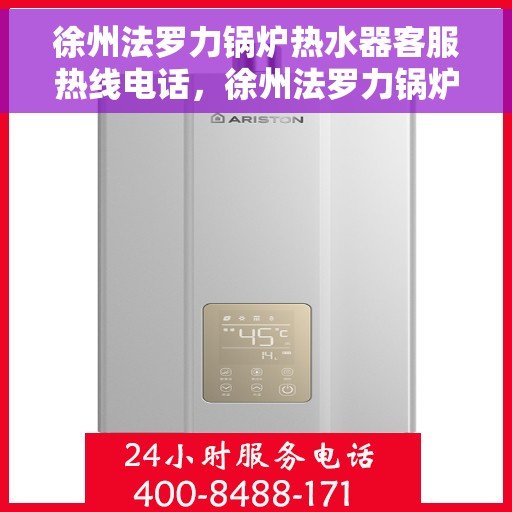 徐州法罗力锅炉热水器客服热线电话，徐州法罗力锅炉热水器客服热线详解