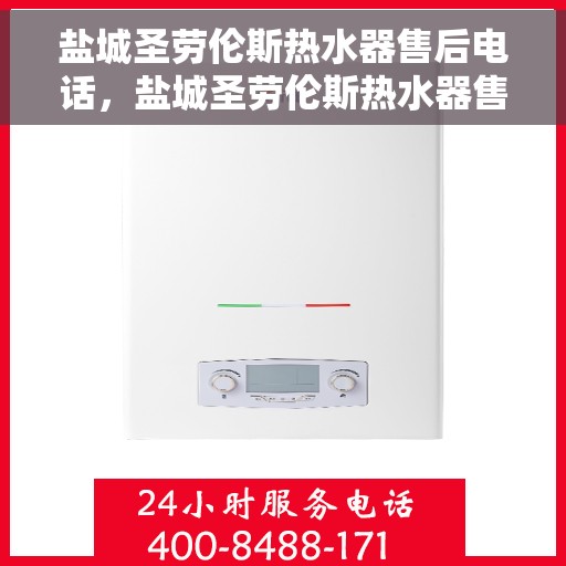 盐城圣劳伦斯热水器售后电话，盐城圣劳伦斯热水器售后维修服务热线