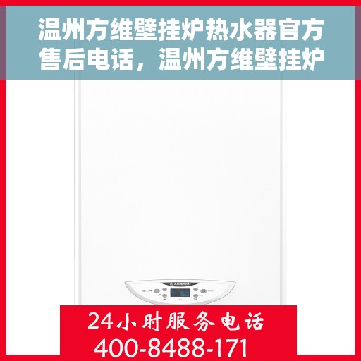温州方维壁挂炉热水器官方售后电话，温州方维壁挂炉热水器售后官方联系电话服务专线