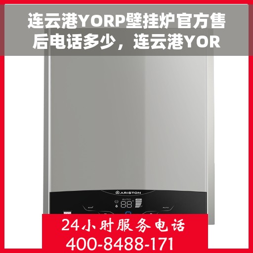 连云港YORP壁挂炉官方售后电话多少，连云港YORP壁挂炉售后电话官方查询