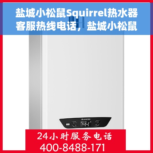 盐城小松鼠Squirrel热水器客服热线电话，盐城小松鼠Squirrel热水器客服热线全攻略，专业解答，贴心服务热线电话一览
