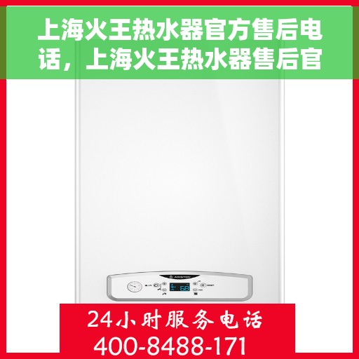 上海火王热水器官方售后电话,上海火王热水器售后官方联系电话服务支持专线 上海火王热水器官方售后电话,上海火王热水器售后官方联系电话服务支持专线