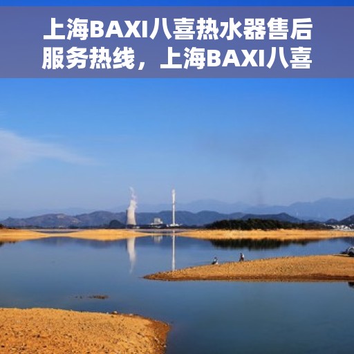 上海BAXI八喜热水器售后服务热线，上海BAXI八喜热水器售后服务热线，专业团队，贴心服务