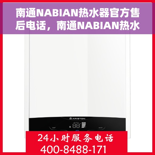 南通NABIAN热水器官方售后电话，南通NABIAN热水器售后官方联系电话及维修服务指南