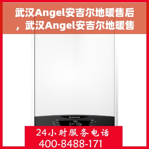 武汉Angel安吉尔地暖售后，武汉Angel安吉尔地暖售后服务详解