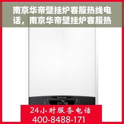 南京华帝壁挂炉客服热线电话，南京华帝壁挂炉客服热线电话公布，专业解答，贴心服务