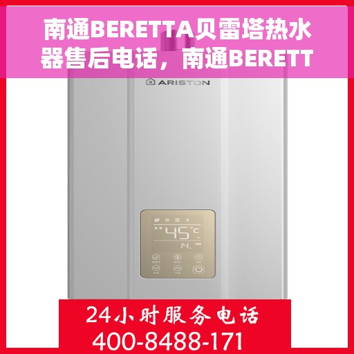 南通BERETTA贝雷塔热水器售后电话，南通BERETTA贝雷塔热水器售后服务热线及电话汇总