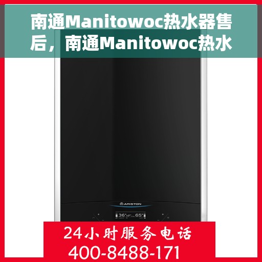 南通Manitowoc热水器售后，南通Manitowoc热水器售后服务支持详解