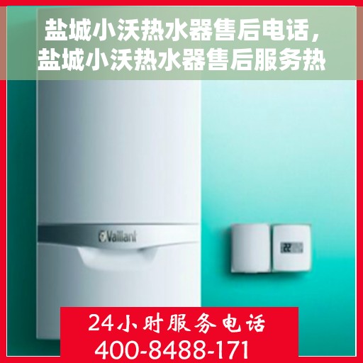盐城小沃热水器售后电话，盐城小沃热水器售后服务热线及联系方式