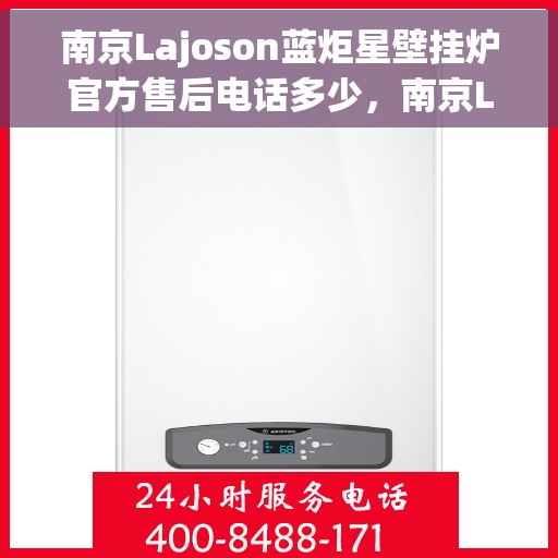 南京Lajoson蓝炬星壁挂炉官方售后电话多少，南京Lajoson蓝炬星壁挂炉售后电话及维修服务解析