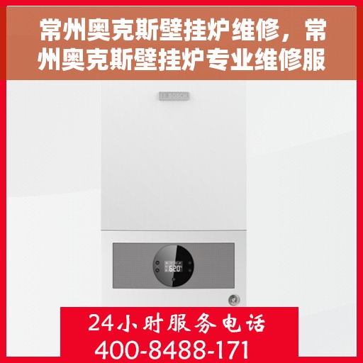 常州奥克斯壁挂炉维修，常州奥克斯壁挂炉专业维修服务