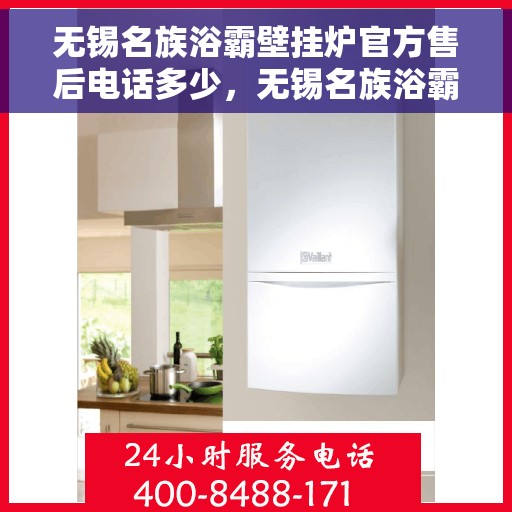 无锡名族浴霸壁挂炉官方售后电话多少,无锡名族浴霸壁挂炉官方售后电话查询及维修服务指南 无锡名族浴霸壁挂炉官方售后电话多少,无锡名族浴霸壁挂炉官方售后电话查询及维修服务指南